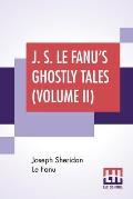 J. S. Le Fanu's Ghostly Tales (Volume II): An Authentic Narrative Of A Haunted House (1862) And Ultor De Lacy: A Legend Of Capperculle N (1861)