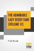 The Admirable Lady Biddy Fane (Volume III): Her Surprising Curious Adventures In Strange Parts & Happy Deliverancefrom Pirates, Battle, Captivity, & O
