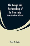The Congo and the founding of its free state: a story of work and exploration
