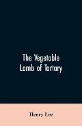 The vegetable lamb of Tartary; a curious fable of the cotton plant. To which is added a sketch of the history of cotton and the cotton trade