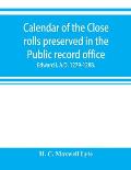 Calendar of the Close rolls preserved in the Public record office. Prepared under the superintendence of the deputy keeper of the records Edward I. A.