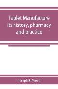 Tablet manufacture; its history, pharmacy and practice