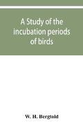 A study of the incubation periods of birds; what determines their lengths?