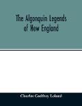 The Algonquin legends of New England: or, Myths and folk lore of the Micmac, Passamaquoddy, and Penobscot tribes