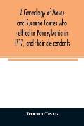 A genealogy of Moses and Susanna Coates who settled in Pennsylvania in 1717, and their descendants; with brief introductory notes of families of same