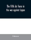 The Fifth Air Force in the war against Japan