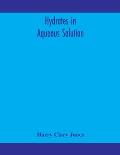 Hydrates in aqueous solution. Evidence for the existence of hydrates in solution, their approximate composition, and certain spectroscopic investigati