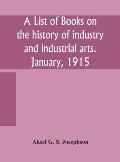 A list of books on the history of industry and industrial arts. January, 1915