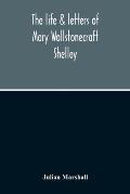 The Life & Letters Of Mary Wollstonecraft Shelley
