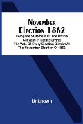 November Election 1862: Complete Statement Of The Official Canvass In Detail: Giving The Vote Of Every Election District At The November Elect