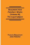Beaumont and Fletcher's Works (Volume III) The Loyal Subject