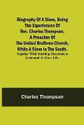 Biography of a Slave, Being the Experiences of Rev. Charles Thompson, a Preacher of the United Brethren Church, While a Slave in the South.; Together