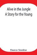 Alive in the Jungle: A Story for the Young