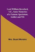 Lord William Beresford, V.C., Some Memories of a Famous Sportsman, Soldier and Wit