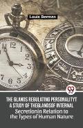 The Glands Regulating Personality A Study Of The Glands Of Internal Secretion In Relation To The Types Of Human Nature