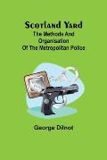 Scotland Yard: The methods and organisation of the Metropolitan Police