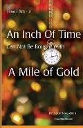 An Inch Of Time Can Not Be Bought With A Mile Of Gold