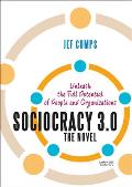 Sociocracy 3.0: The Novel: Unleash the Full Potential of People and Organizations
