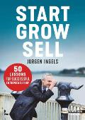 Start, Grow, Sell: 50 Tips for Entrepreneurial Greatness