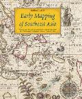 Early Mapping of Southeast Asia The Epic Story of Seafarers Adventurers & Cartographers Who First Mapped the Regions Between China & India