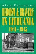 Heroism & Bravery In Lithuania 1941 1945