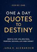 One a Day Quotes to Destiny: Quotes for Life, Business, Purpose, Success, and Mentorship