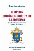 LA OPCI?N TEOL?GICO-POL?TICA DE S.S. FRANCISCO. Relectura del pensamiento de Jorge M. Bergoglio S.J.