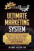 System Blueprint: Ultimate Marketing System: The Step-by-Step, Easy-to-Implement, How-to Guide To Quickly Build A Consistent Marketing