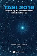 Anticipating the Next Discoveries in Particle Physics (Tasi 2016) - Proceedings of the 2016 Theoretical Advanced Study Institute in Elementary Particl