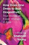 How Does One Dress to Buy Dragonfruit? True Stories of Expat Women in Asia