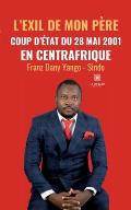 L'exil de mon p?re: Coup d'?tat du 28 mai 2001 en Centrafrique