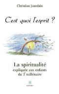C'est quoi l'esprit ?: La spiritualit? expliqu?e aux enfants du 3e mill?naire