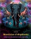 Mandalas d'?l?phants Livre de coloriage pour adultes Images anti-stress et relaxants pour stimuler la cr?ativit?: Motifs mystiques d'?l?phants pour so