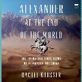 Alexander at the End of the World: The Forgotten Final Years of Alexander the Great