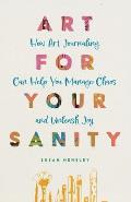 Art for Your Sanity: How Art Journaling Can Help You Manage Chaos and Unleash Joy