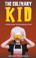 The Culinary Kid: A Kids Guide to Becoming a Chef