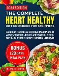 The complete heart healthy diet cookbook for beginners 2024: Delicious Recipes & 120 Days Meal Plans to Lower Cholesterol, Boost Cardiovascular Health