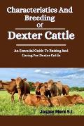 Characteristics And Breeding Of Dexter Cattle: An Essential Guide To Raising And Caring For Dexter Cattle