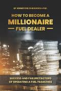 How To Become a Millionaire Fuel Dealer: Success And Failure Factors of Operating a Fuel Franchise