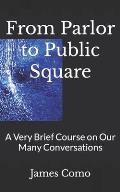From Parlor to Public Square: A Very Brief Course on Our Many Conversations