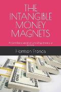 The Intangible Money Magnets: A formidable secret of unending streams of income