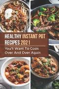 Healthy Instant Pot Recipes 2021: You'll Want To Cook Over And Over Again: Instant Pot Food