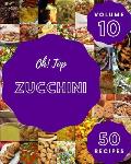 Oh! Top 50 Zucchini Recipes Volume 10: Cook it Yourself with Zucchini Cookbook!