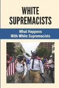 White Supremacists: What Happens With White Supremacists: White Supremacists