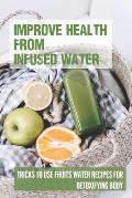 Improve Health From Infused Water: Tricks To Use Fruits Water Recipes For Detoxifying Body: Infused Water