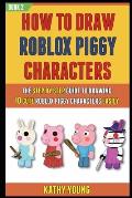 How To Draw Roblox Piggy Characters: The Step By Step Guide To Drawing 10 Cute Roblox Piggy Characters Easily (BOOK 2)