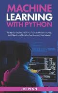 Machine Learning With Python: The Step-By-Step Practical Guide to Grasp Machine Learning, Build Algorithms with Python and Become a Data Scientist