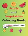 Fruits and Vegetables Coloring Book 25 Unique Coloring Pages: 25 Cute and Easy Coloring Pages of Fruits and Vegetables Coloring Book with Naming Fruit