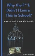 Why the F**k Didn't I Learn This in School?: How to Build and Fix Credit
