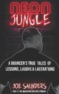 Neon Jungle: A Bouncer's True Tales of Lessons, Laughs & Lacerations